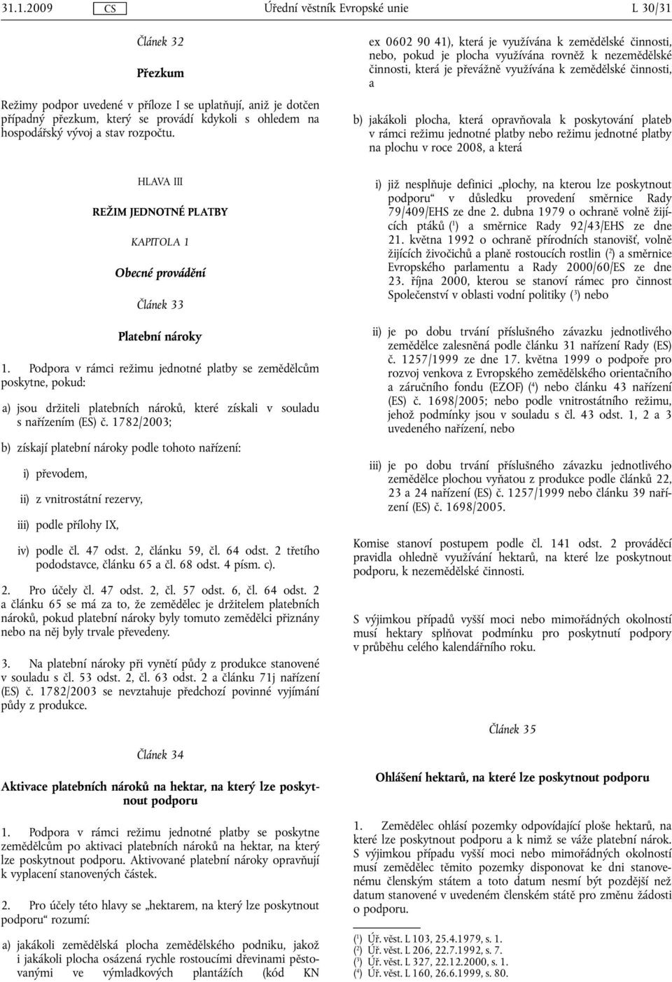 která opravňovala k poskytování plateb v rámci režimu jednotné platby nebo režimu jednotné platby na plochu v roce 2008, a která HLAVA III REŽIM JEDNOTNÉ PLATBY KAPITOLA 1 Obecné provádění Článek 33