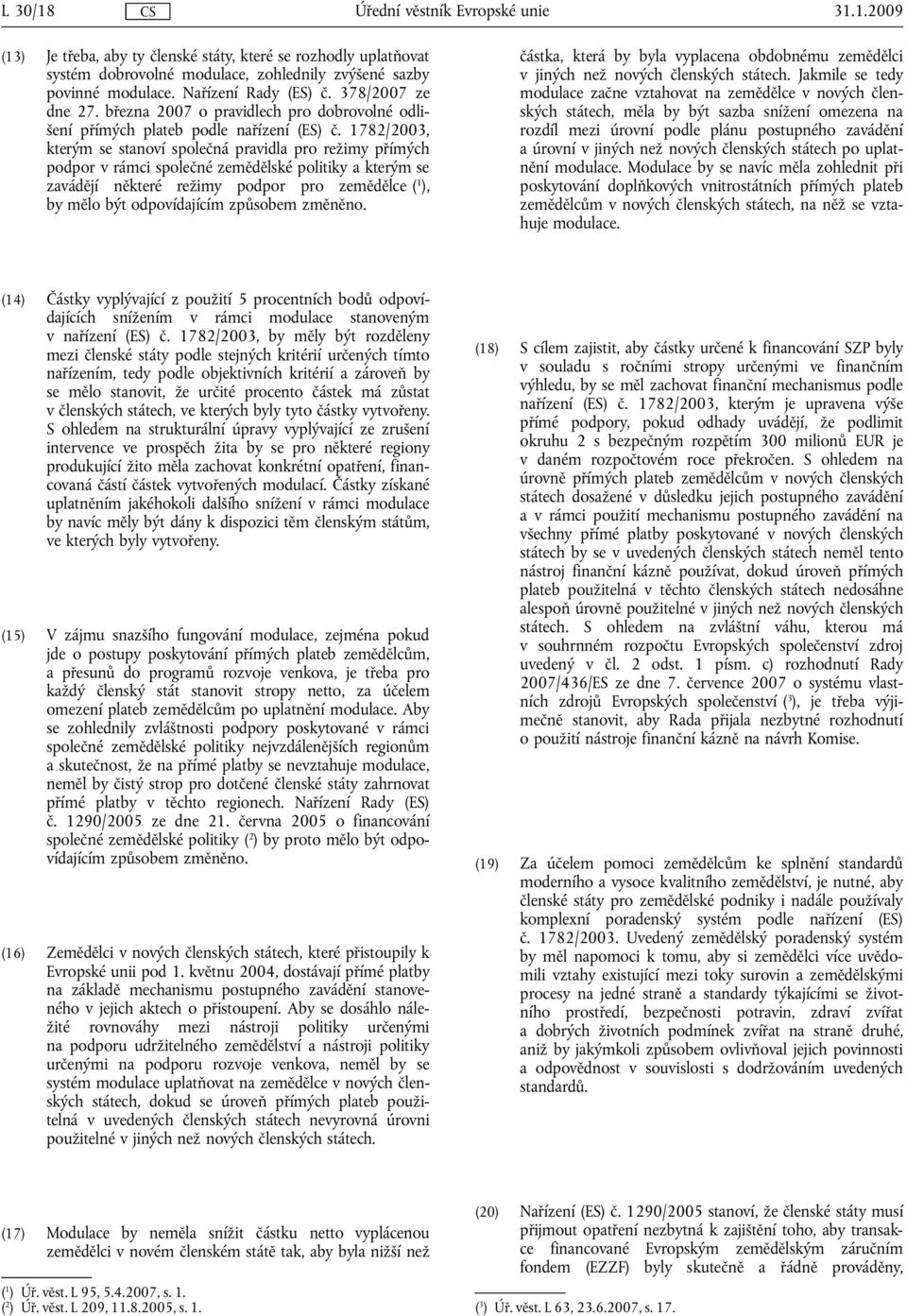 1782/2003, kterým se stanoví společná pravidla pro režimy přímých podpor v rámci společné zemědělské politiky a kterým se zavádějí některé režimy podpor pro zemědělce ( 1 ), by mělo být odpovídajícím