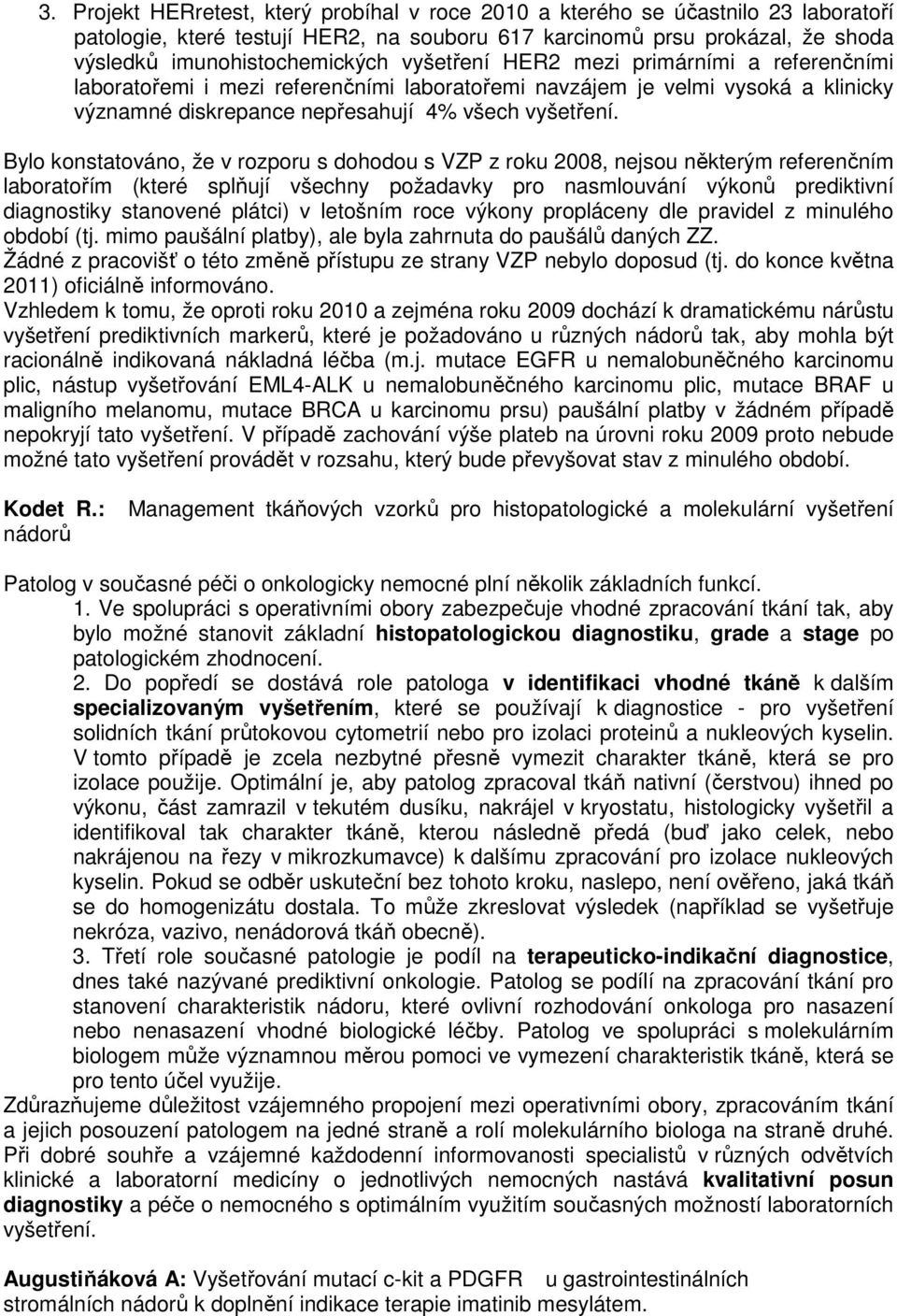 Bylo konstatováno, že v rozporu s dohodou s VZP z roku 2008, nejsou některým referenčním laboratořím (které splňují všechny požadavky pro nasmlouvání výkonů prediktivní diagnostiky stanovené plátci)