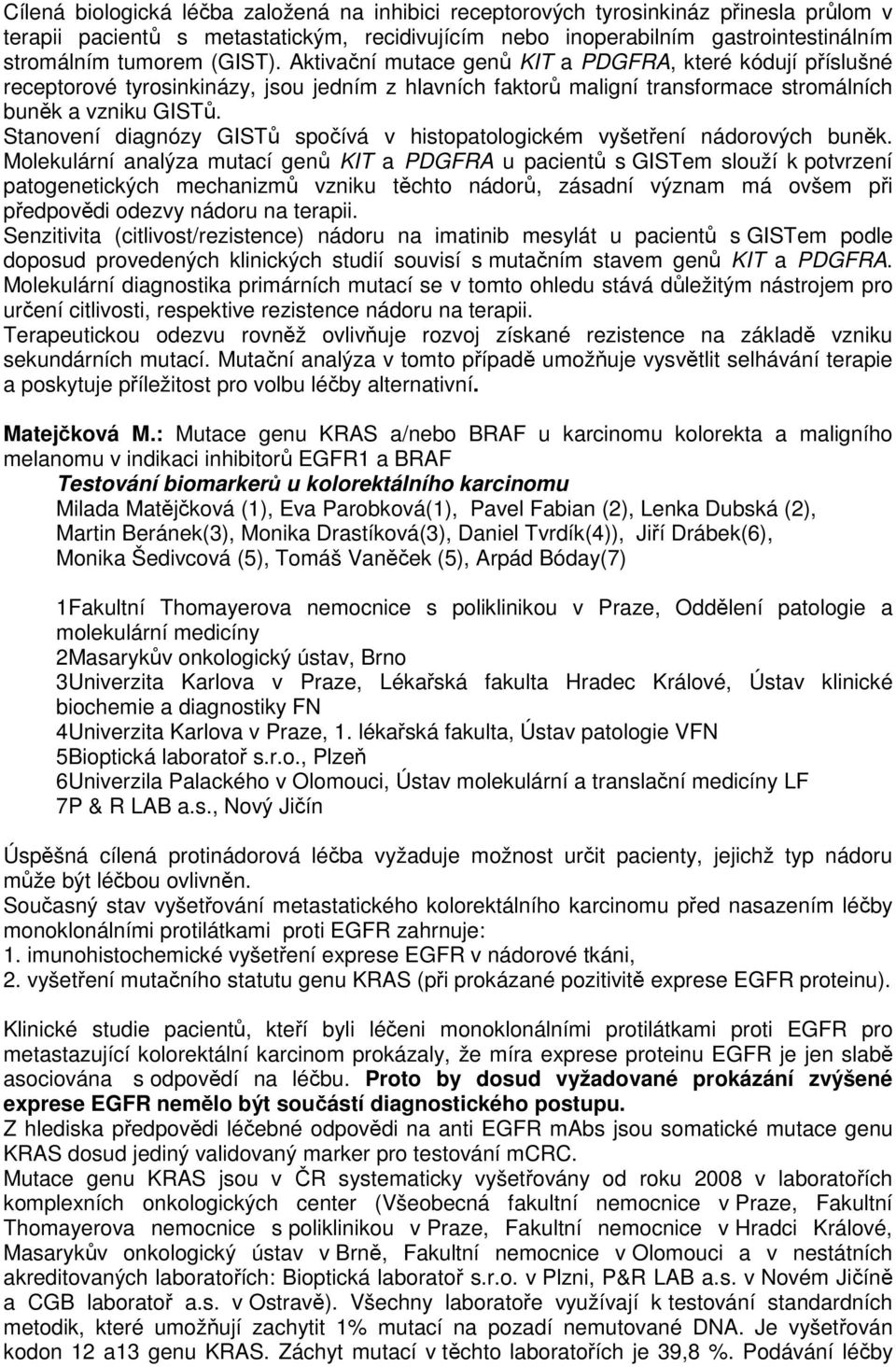 Stanovení diagnózy GISTů spočívá v histopatologickém vyšetření nádorových buněk.