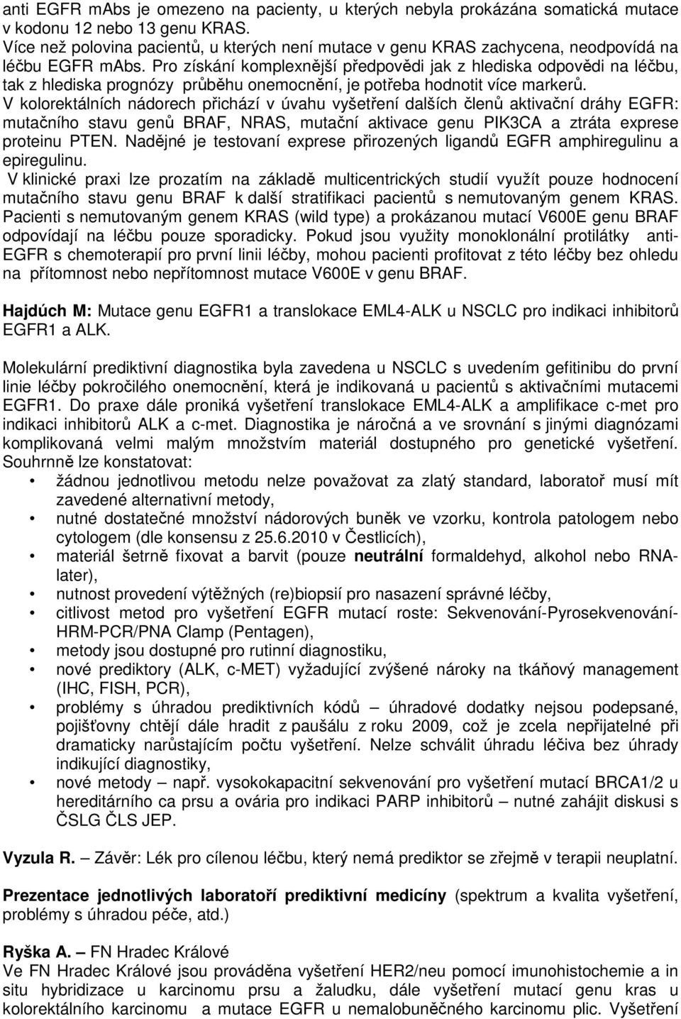 Pro získání komplexnější předpovědi jak z hlediska odpovědi na léčbu, tak z hlediska prognózy průběhu onemocnění, je potřeba hodnotit více markerů.