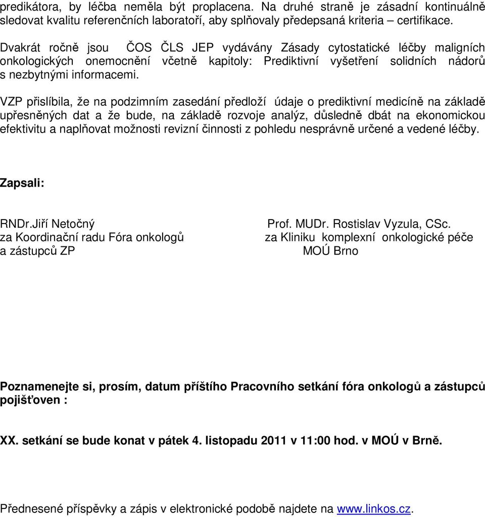 VZP přislíbila, že na podzimním zasedání předloží údaje o prediktivní medicíně na základě upřesněných dat a že bude, na základě rozvoje analýz, důsledně dbát na ekonomickou efektivitu a naplňovat