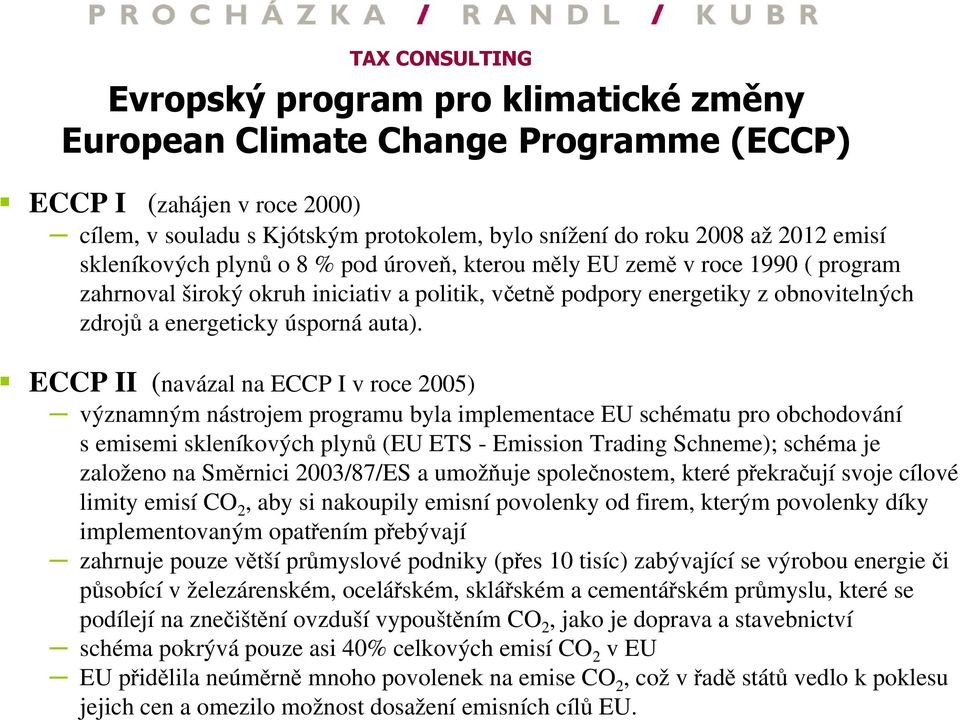 ECCP II (navázal na ECCP I v roce 2005) významným nástrojem programu byla implementace EU schématu pro obchodování s emisemi skleníkových plynů (EU ETS - Emission Trading Schneme); schéma je založeno