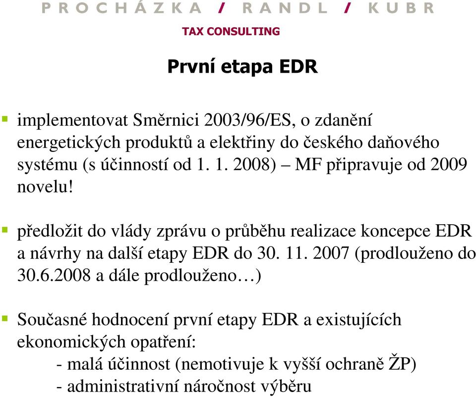 předložit do vlády zprávu o průběhu realizace koncepce EDR a návrhy na další etapy EDR do 30. 11. 2007 (prodlouženo do 30.