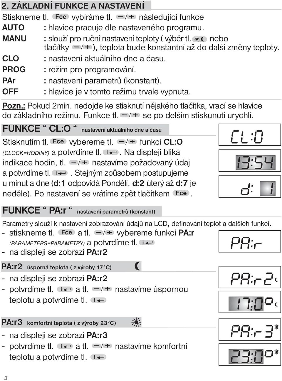 OFF : hlavice je v tomto režimu trvale vypnuta. Pozn.: Pokud 2min. nedojde ke stisknutí nějakého tlačítka, vrací se hlavice do základního režimu. Funkce tl. se po delším stiskunutí urychlí.
