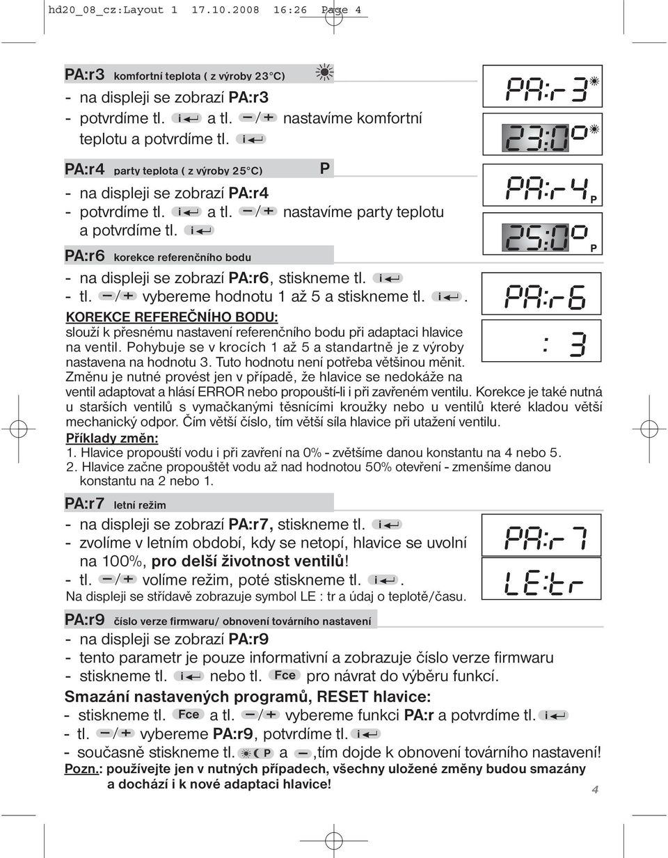 i PA:r6 korekce referenčního bodu - na displeji se zobrazí PA:r6, stiskneme tl. i - tl. vybereme hodnotu 1 až 5 a stiskneme tl. i. KOREKCE REFEREČNÍHO BODU: slouží k přesnému nastavení referenčního bodu při adaptaci hlavice na ventil.