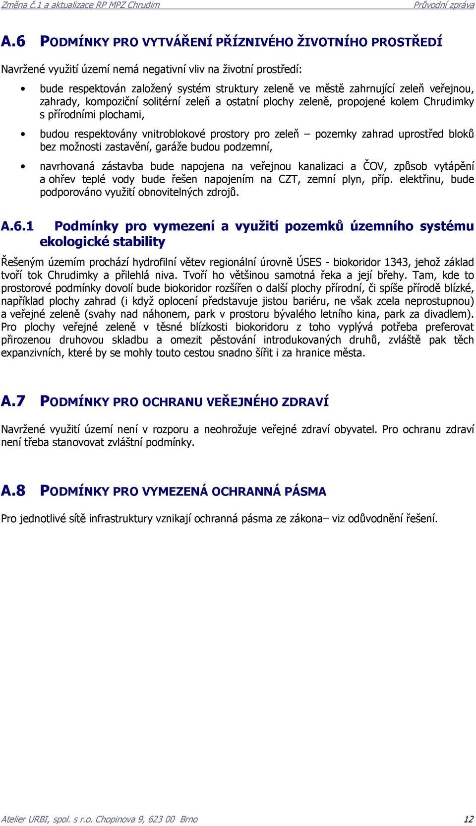 veřejnou, zahrady, kompoziční solitérní zeleň a ostatní plochy zeleně, propojené kolem ky s přírodními plochami, budou respektovány vnitroblokové prostory pro zeleň pozemky zahrad uprostřed bloků bez