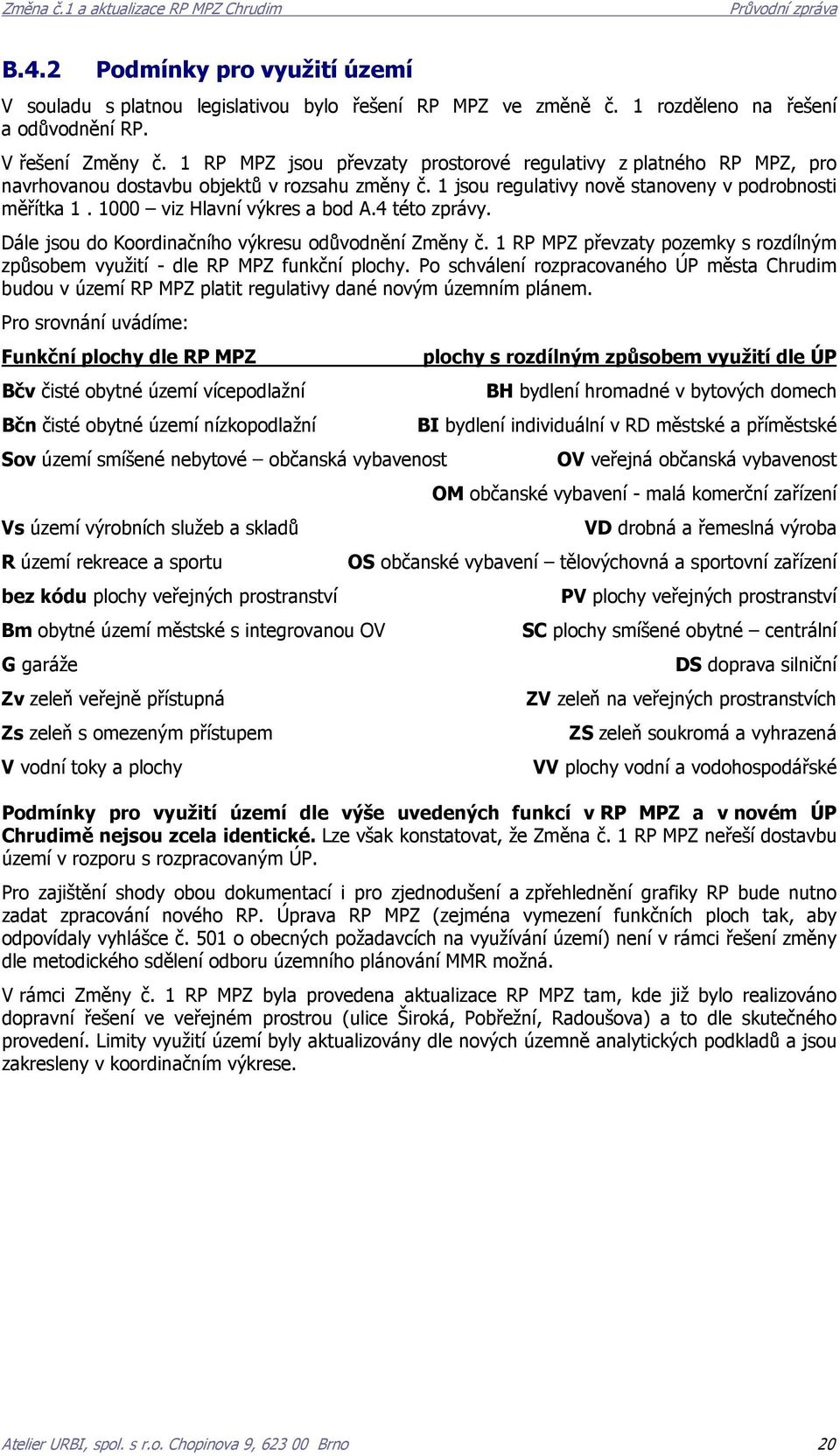 1000 viz Hlavní výkres a bod A.4 této zprávy. Dále jsou do Koordinačního výkresu odůvodnění Změny č. 1 RP MPZ převzaty pozemky s rozdílným způsobem využití - dle RP MPZ funkční plochy.