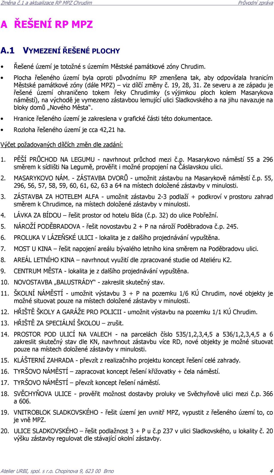 Ze severu a ze západu je řešené území ohraničeno tokem řeky ky (s výjimkou ploch kolem Masarykova náměstí), na východě je vymezeno zástavbou lemující ulici Sladkovského a na jihu navazuje na bloky