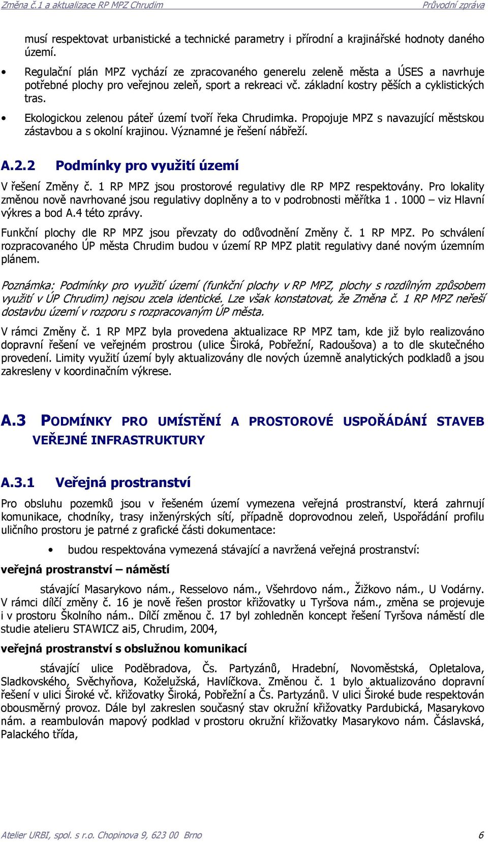 Ekologickou zelenou páteř území tvoří řeka ka. Propojuje MPZ s navazující městskou zástavbou a s okolní krajinou. Významné je řešení nábřeží. A.2.2 Podmínky pro využití území V řešení Změny č.