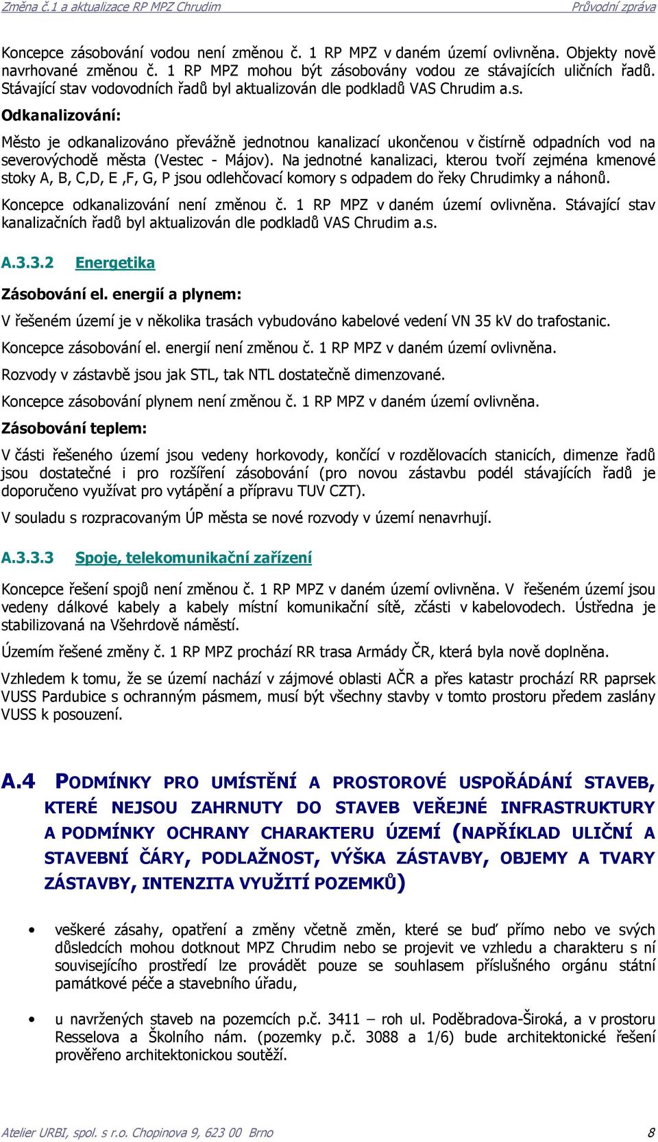 Na jednotné kanalizaci, kterou tvoří zejména kmenové stoky A, B, C,D, E,F, G, P jsou odlehčovací komory s odpadem do řeky ky a náhonů. Koncepce odkanalizování není změnou č.