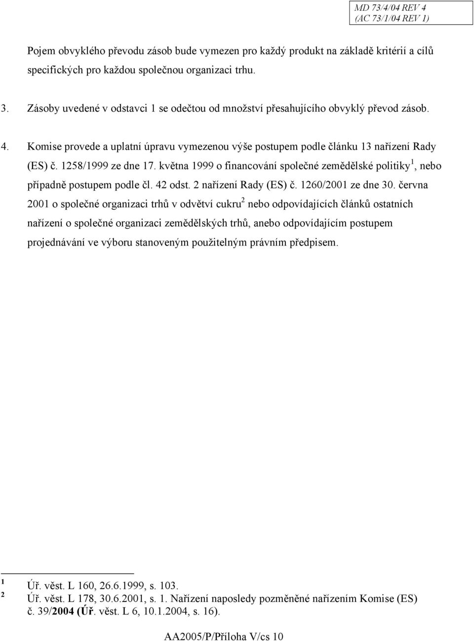 1258/1999 ze dne 17. května 1999 o financování společné zemědělské politiky 1, nebo případně postupem podle čl. 42 odst. 2 nařízení Rady (ES) č. 1260/2001 ze dne 30.