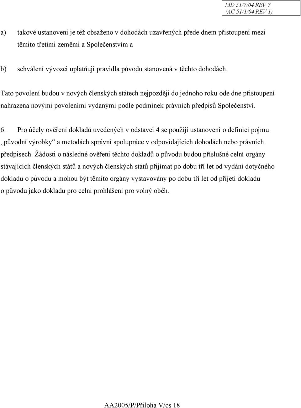 Pro účely ověření dokladů uvedených v odstavci 4 se použijí ustanovení o definici pojmu původní výrobky a metodách správní spolupráce v odpovídajících dohodách nebo právních předpisech.