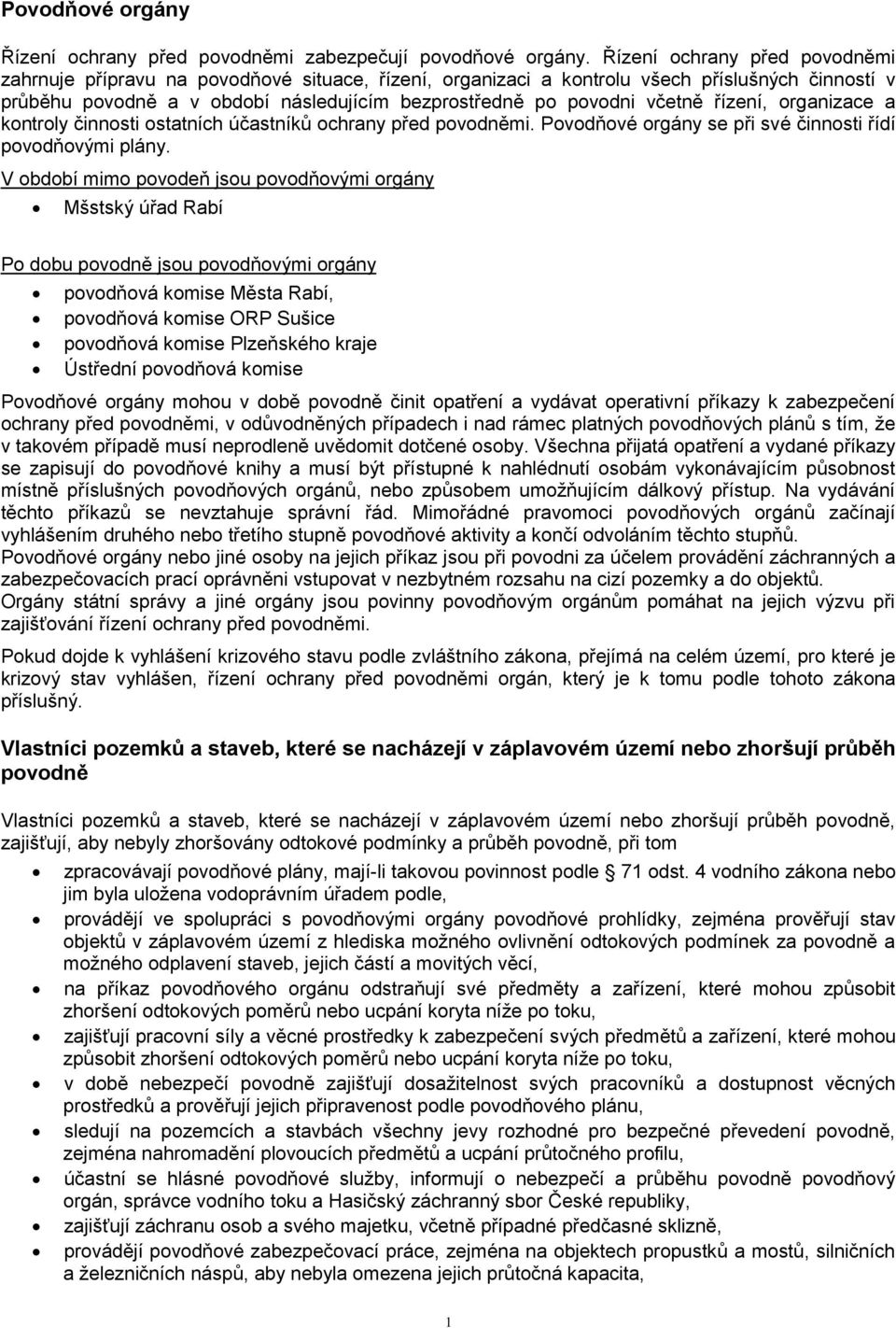 včetně řízení, organizace a kontroly činnosti ostatních účastníků ochrany před povodněmi. Povodňové orgány se při své činnosti řídí povodňovými plány.