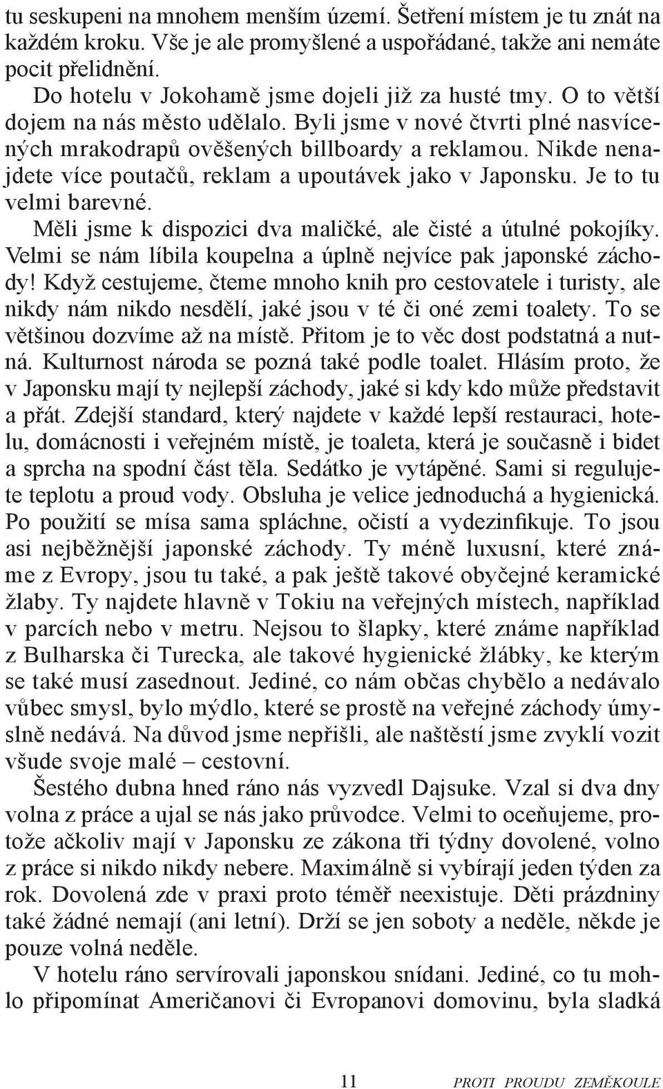 Nikde nenajdete více poutačů, reklam a upoutávek jako v Japonsku. Je to tu velmi barevné. Měli jsme k dispozici dva maličké, ale čisté a útulné pokojíky.