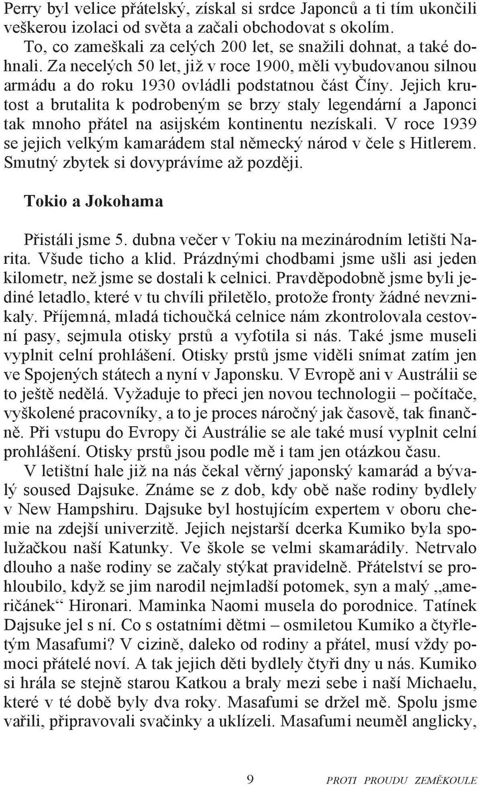 Jejich krutost a brutalita k podrobeným se brzy staly legendární a Japonci tak mnoho přátel na asijském kontinentu nezískali.