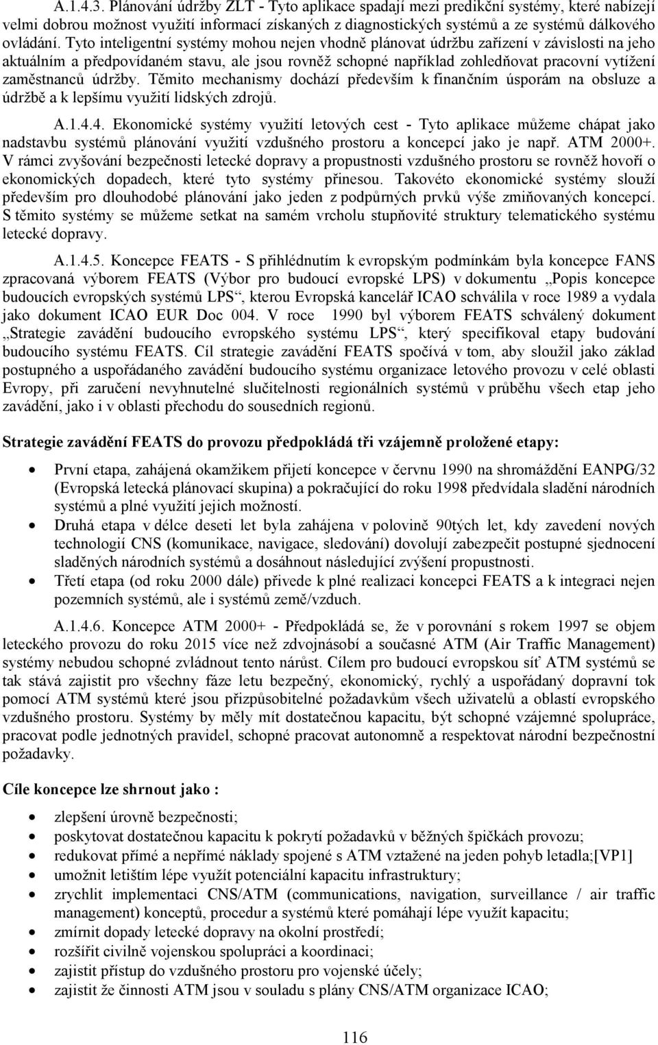 údržby. Těmito mechanismy dochází především k finančním úsporám na obsluze a údržbě a k lepšímu využití lidských zdrojů. A.1.4.