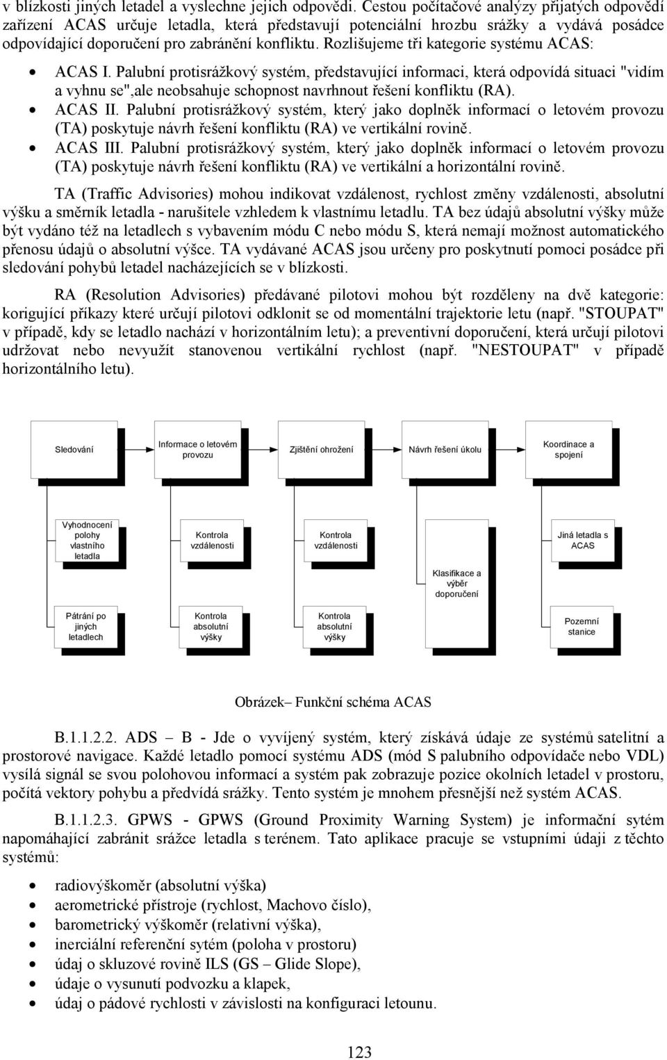 Rozlišujeme tři kategorie systému ACAS: ACAS I.