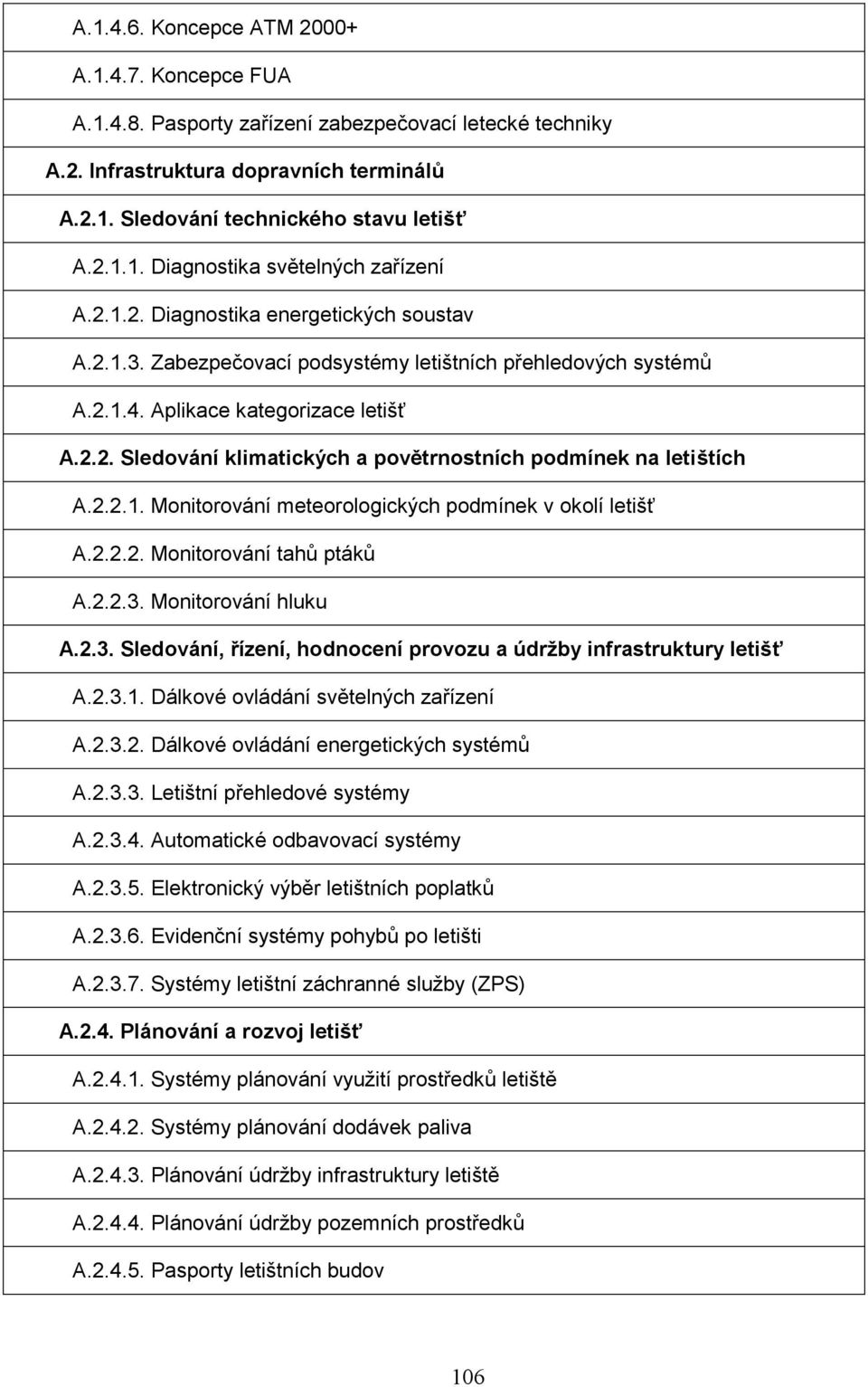 2.2.1. Monitorování meteorologických podmínek v okolí letišť A.2.2.2. Monitorování tahů ptáků A.2.2.3. Monitorování hluku A.2.3. Sledování, řízení, hodnocení provozu a údržby infrastruktury letišť A.