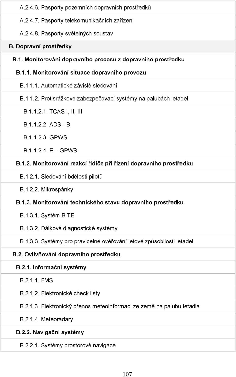 Protisrážkové zabezpečovací systémy na palubách letadel B.1.1.2.1. TCAS I, II, III B.1.1.2.2. ADS - B B.1.1.2.3. GPWS B.1.1.2.4. E GPWS B.1.2. Monitorování reakcí řidiče při řízení dopravního prostředku B.