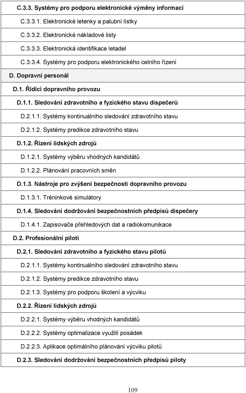 2.1.2. Systémy predikce zdravotního stavu D.1.2. Řízení lidských zdrojů D.1.2.1. Systémy výběru vhodných kandidátů D.1.2.2. Plánování pracovních směn D.1.3.