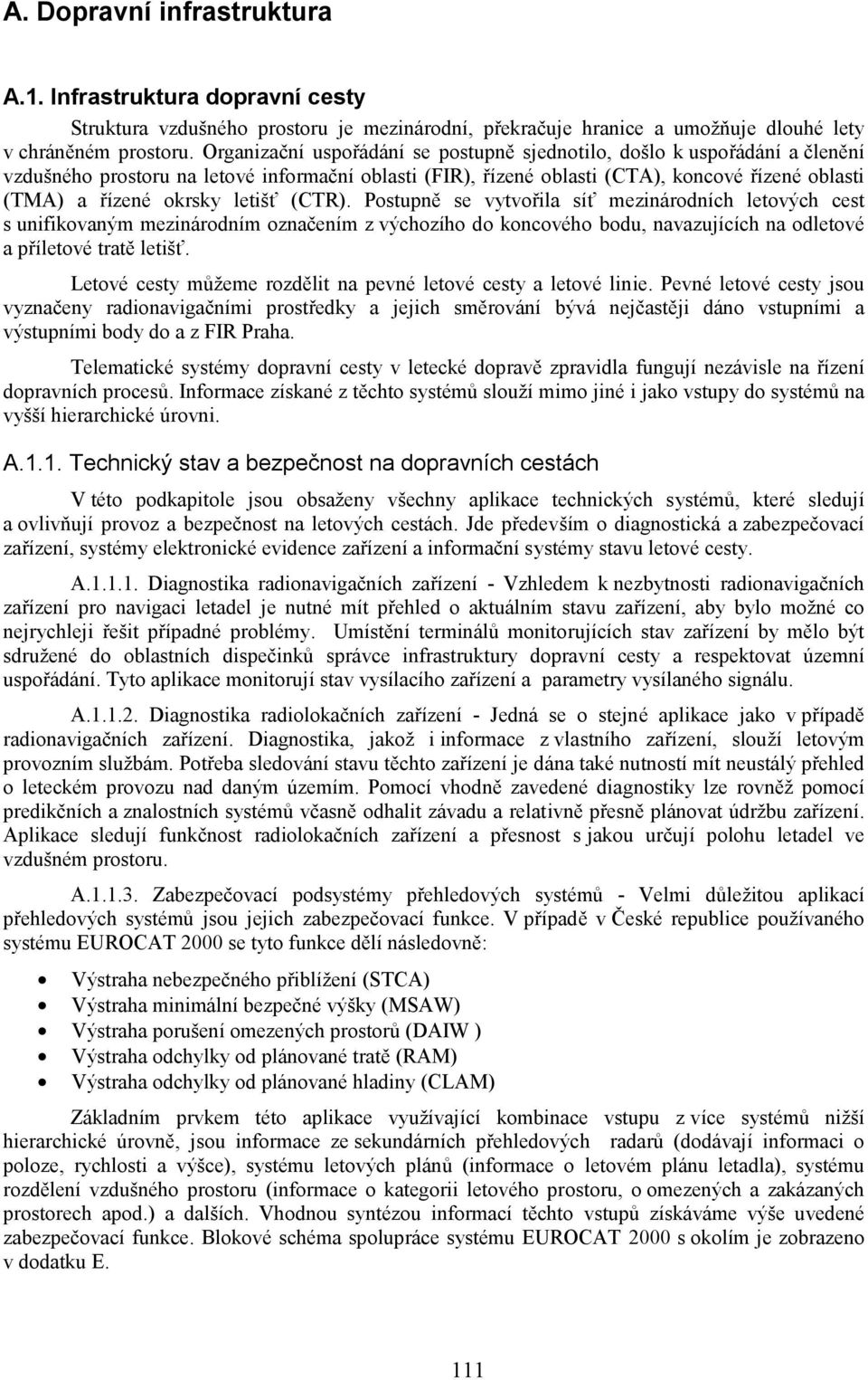 letišť (CTR). Postupně se vytvořila síť mezinárodních letových cest s unifikovaným mezinárodním označením z výchozího do koncového bodu, navazujících na odletové a příletové tratě letišť.