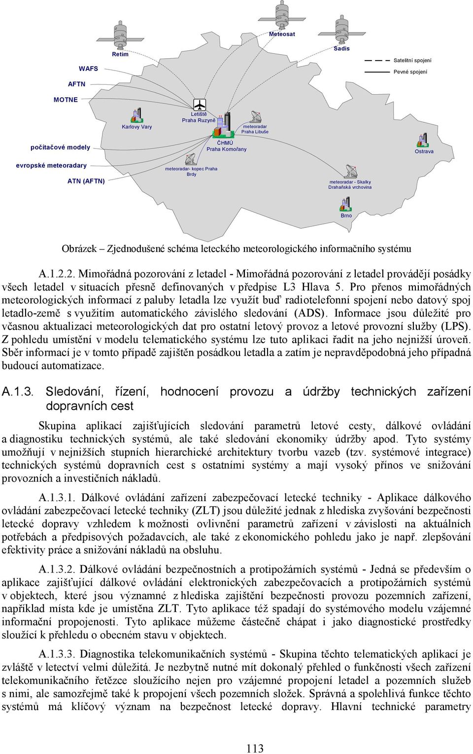 2. Mimořádná pozorování z letadel - Mimořádná pozorování z letadel provádějí posádky všech letadel v situacích přesně definovaných v předpise L3 Hlava 5.