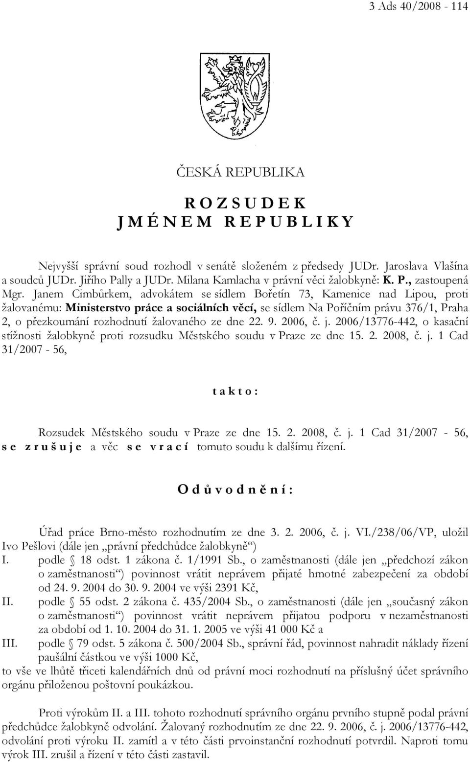 Janem Cimbůrkem, advokátem se sídlem Bořetín 73, Kamenice nad Lipou, proti žalovanému: Ministerstvo práce a sociálních věcí, se sídlem Na Poříčním právu 376/1, Praha 2, o přezkoumání rozhodnutí