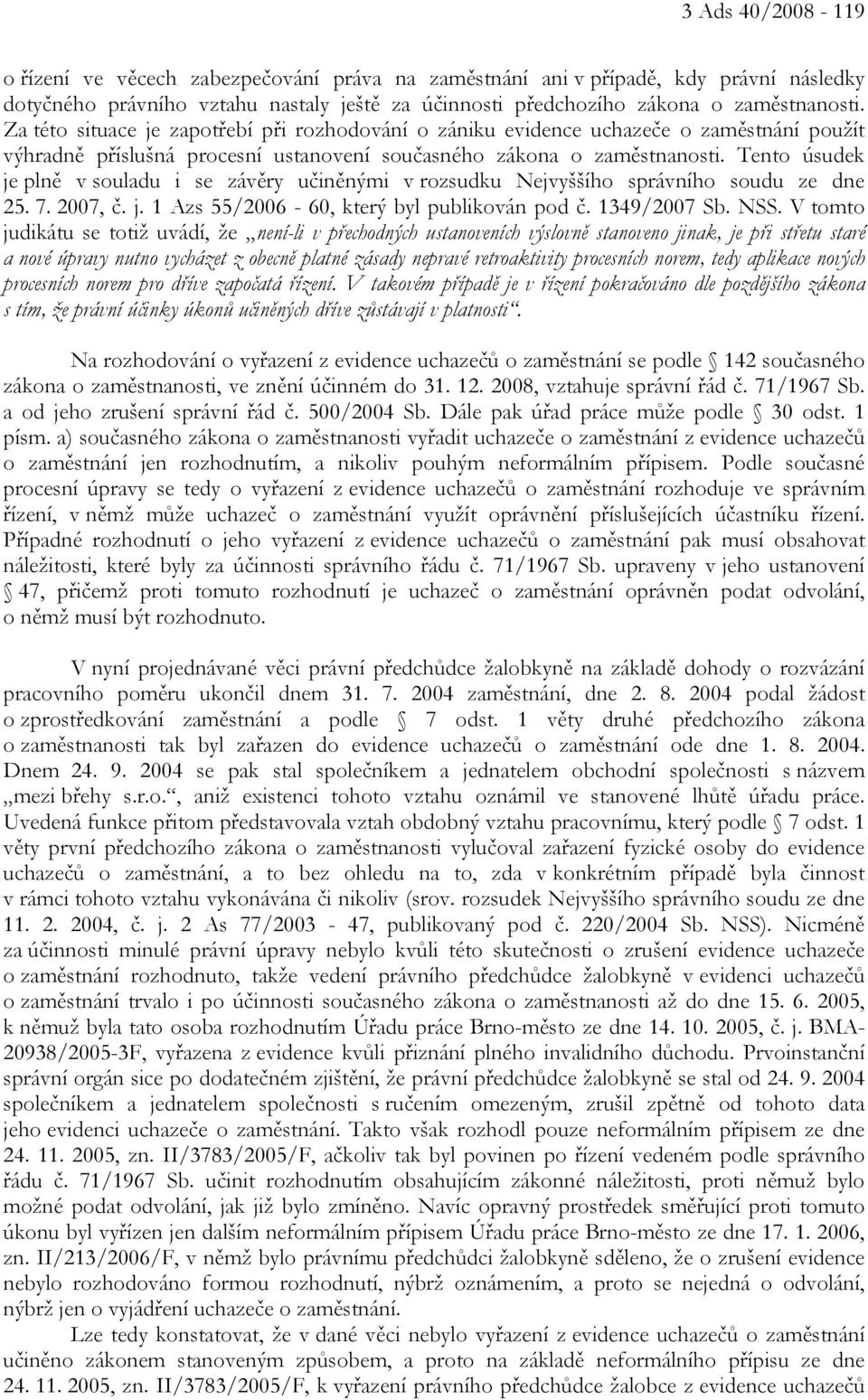 Tento úsudek je plně v souladu i se závěry učiněnými v rozsudku Nejvyššího správního soudu ze dne 25. 7. 2007, č. j. 1 Azs 55/2006-60, který byl publikován pod č. 1349/2007 Sb. NSS.