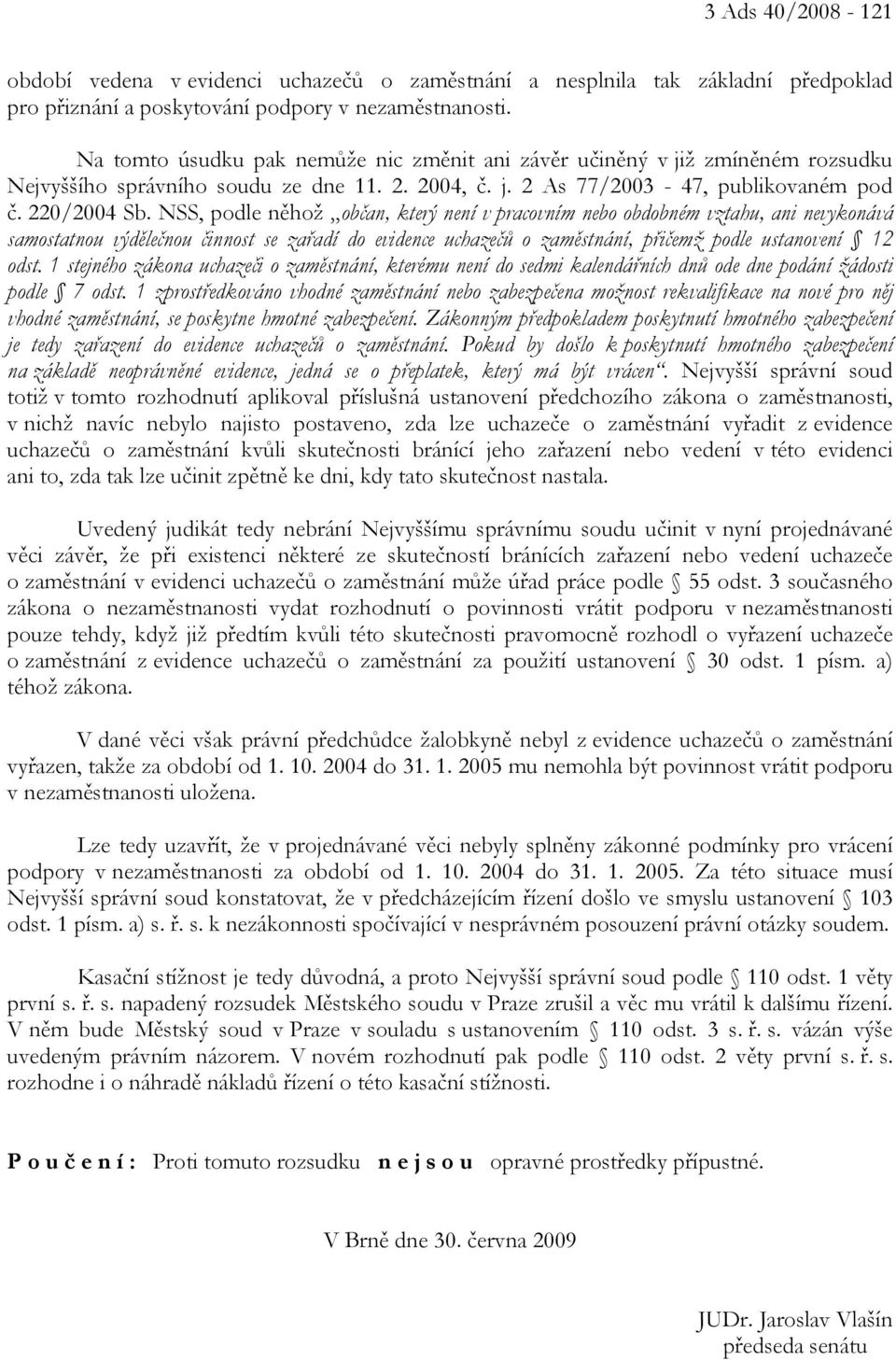 NSS, podle něhož občan, který není v pracovním nebo obdobném vztahu, ani nevykonává samostatnou výdělečnou činnost se zařadí do evidence uchazečů o zaměstnání, přičemž podle ustanovení 12 odst.