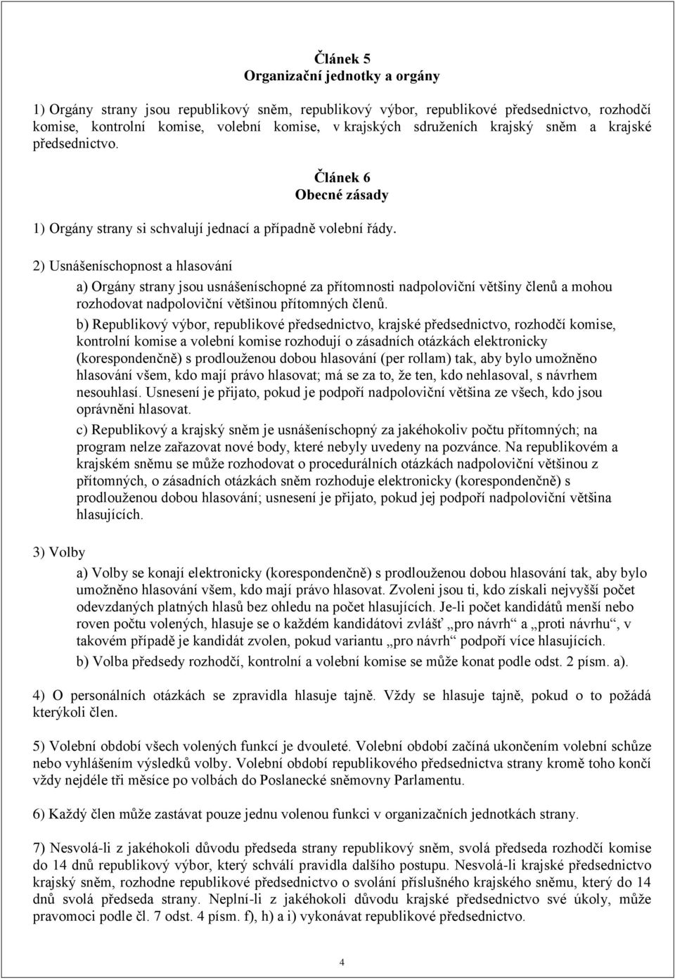 2) Usnášeníschopnost a hlasování a) Orgány strany jsou usnášeníschopné za přítomnosti nadpoloviční většiny členů a mohou rozhodovat nadpoloviční většinou přítomných členů.