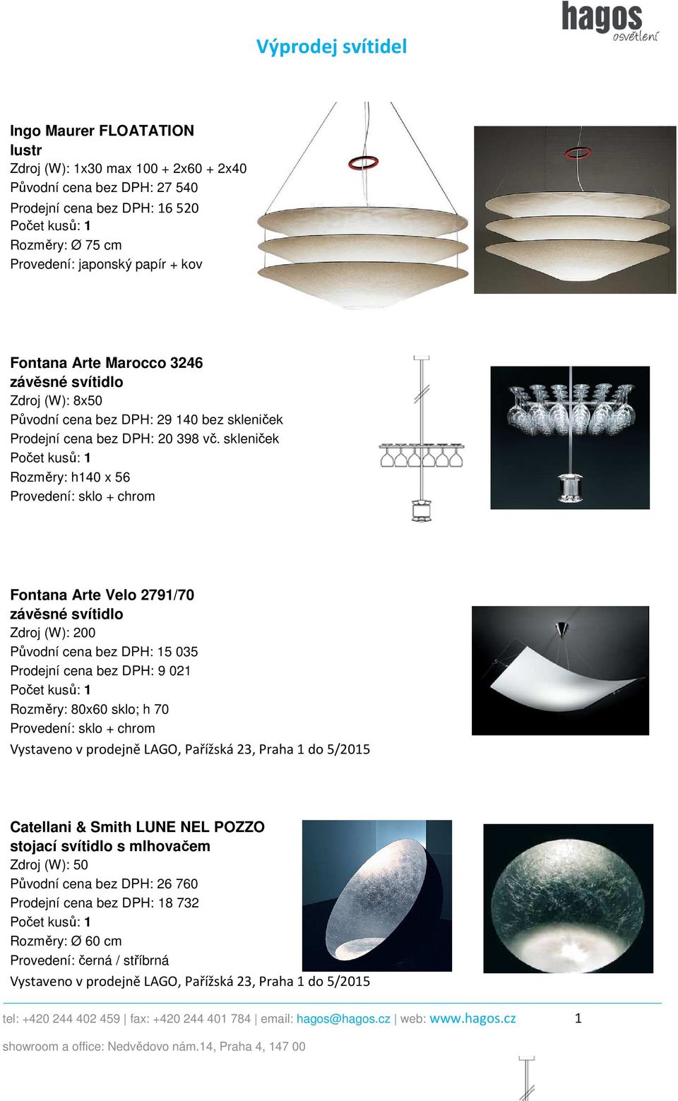 skleniček Rozměry: h140 x 56 Provedení: sklo + chrom Fontana Arte Velo 2791/70 Zdroj (W): 200 Původní cena bez DPH: 15 035 Prodejní cena bez DPH: 9 021 Rozměry: 80x60 sklo; h 70 Provedení: sklo +