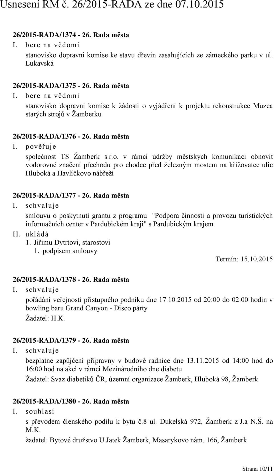 Rada města smlouvu o poskytnutí grantu z programu "Podpora činnosti a provozu turistických informačních center v Pardubickém kraji" s Pardubickým krajem II. ukládá 1. Jiřímu Dytrtovi, starostovi 1.