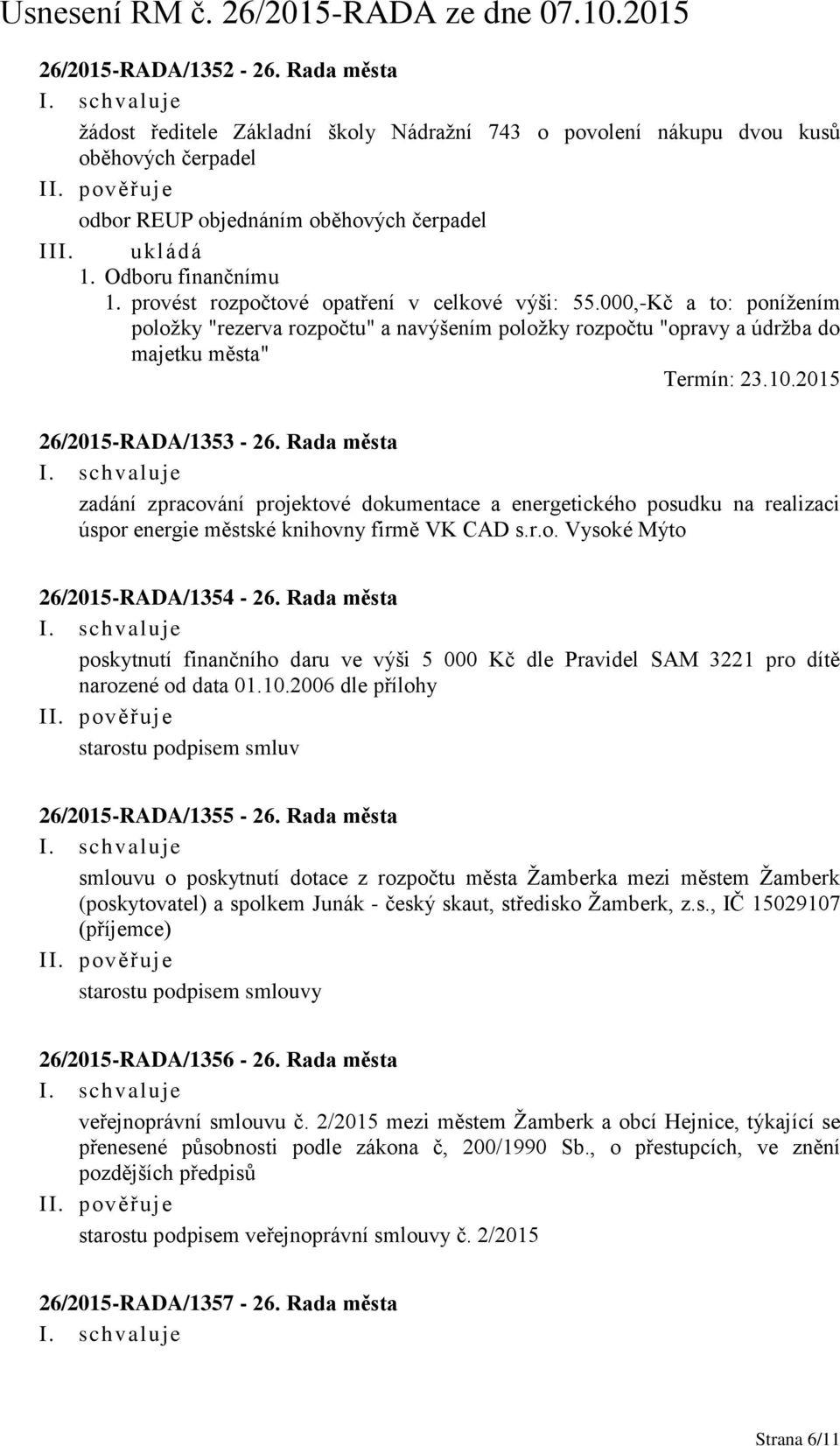 2015 26/2015-RADA/1353-26. Rada města zadání zpracování projektové dokumentace a energetického posudku na realizaci úspor energie městské knihovny firmě VK CAD s.r.o. Vysoké Mýto 26/2015-RADA/1354-26.