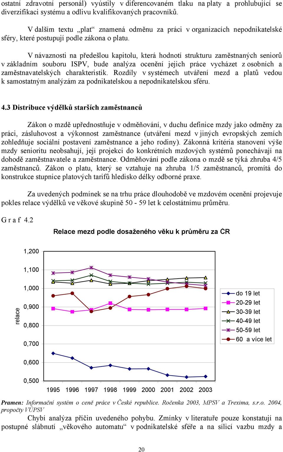 V návaznosti na předešlou kapitolu, která hodnotí strukturu zaměstnaných seniorů v základním souboru ISPV, bude analýza ocenění jejich práce vycházet z osobních a zaměstnavatelských charakteristik.