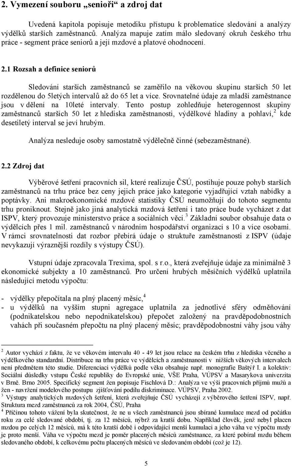 1 Rozsah a definice seniorů Sledování starších zaměstnanců se zaměřilo na věkovou skupinu starších 50 let rozdělenou do 5letých intervalů až do 65 let a více.