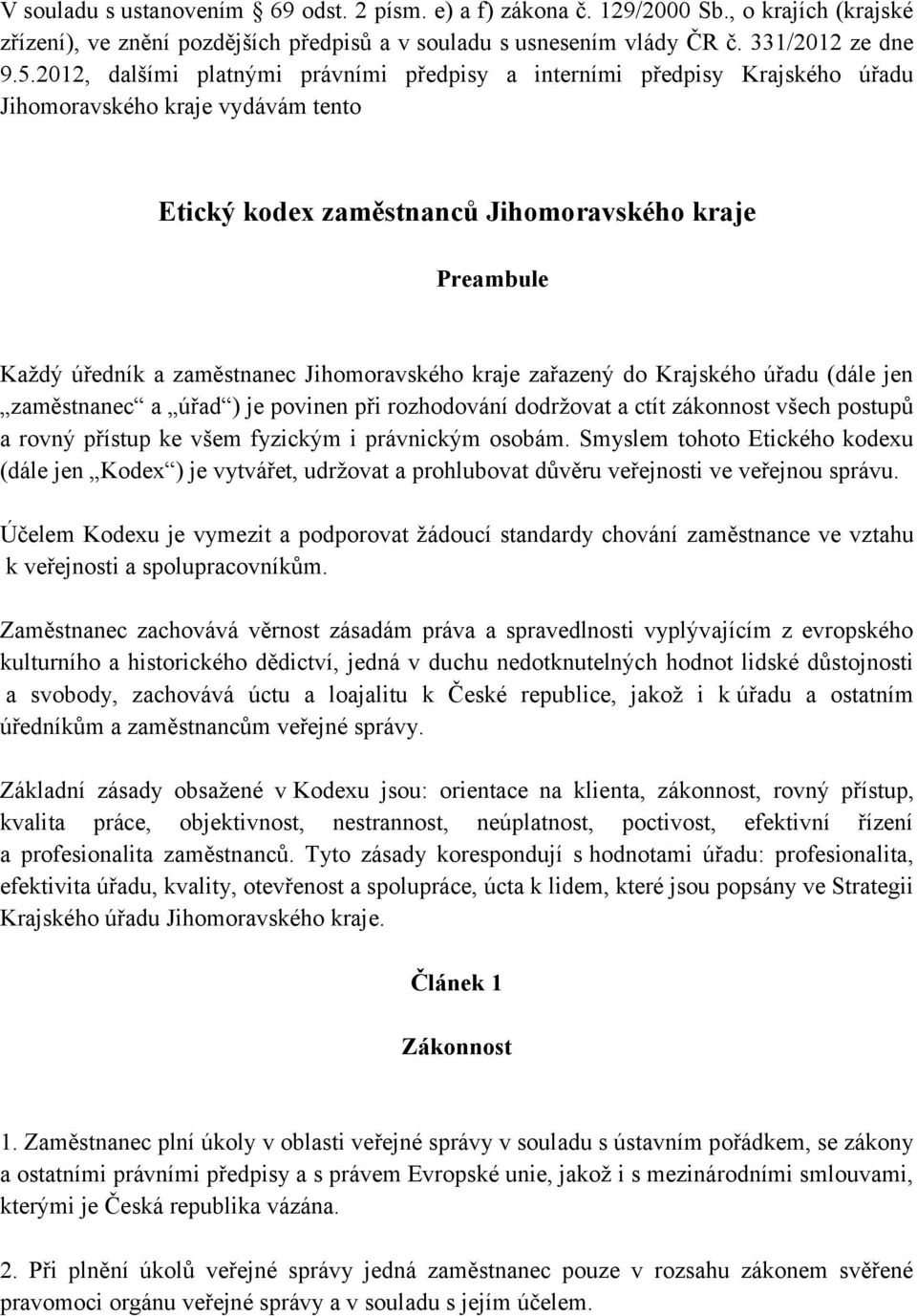 Jihomoravského kraje zařazený do Krajského úřadu (dále jen zaměstnanec a úřad ) je povinen při rozhodování dodržovat a ctít zákonnost všech postupů a rovný přístup ke všem fyzickým i právnickým