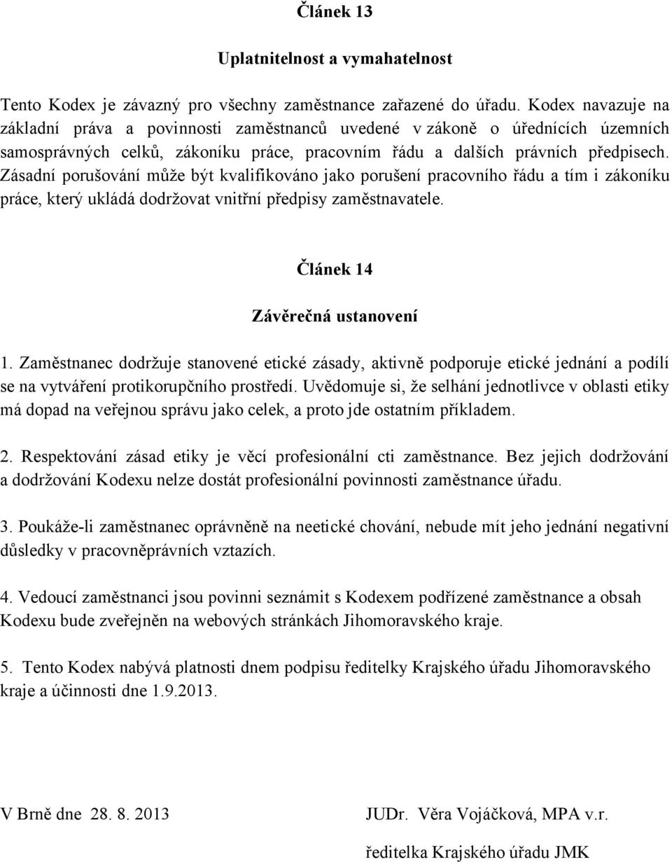 Zásadní porušování může být kvalifikováno jako porušení pracovního řádu a tím i zákoníku práce, který ukládá dodržovat vnitřní předpisy zaměstnavatele. Článek 14 Závěrečná ustanovení 1.