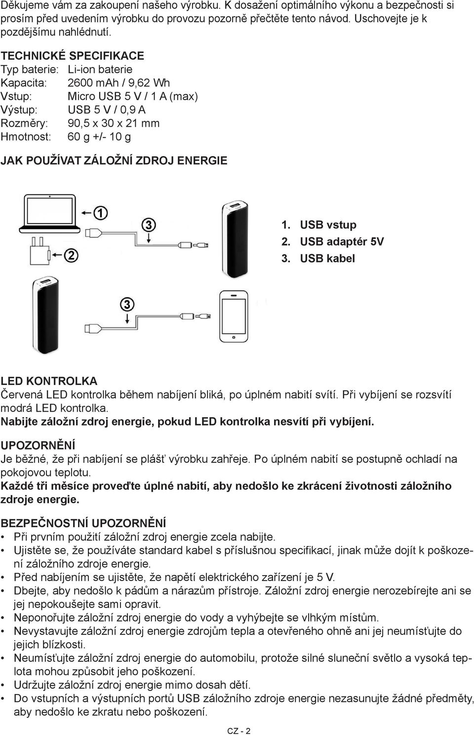 ZÁLOŽNÍ ZDROJ ENERGIE 1. USB vstup 2. USB adaptér 5V 3. USB kabel LED KONTROLKA Červená LED kontrolka během nabíjení bliká, po úplném nabití svítí. Při vybíjení se rozsvítí modrá LED kontrolka.