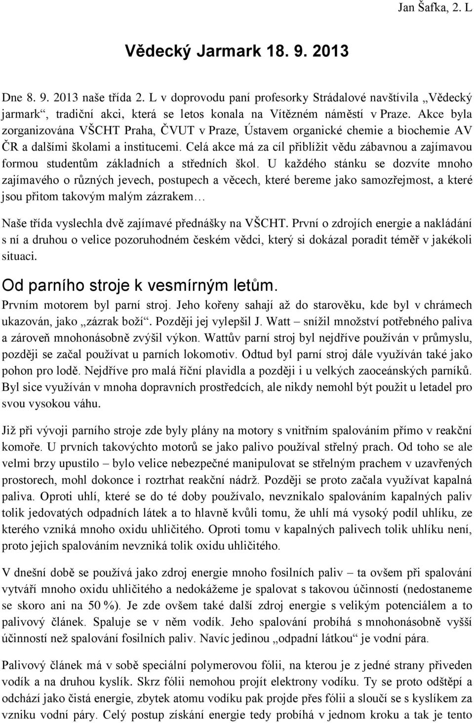 Akce byla zorganizována VŠCHT Praha, ČVUT v Praze, Ústavem organické chemie a biochemie AV ČR a dalšími školami a institucemi.