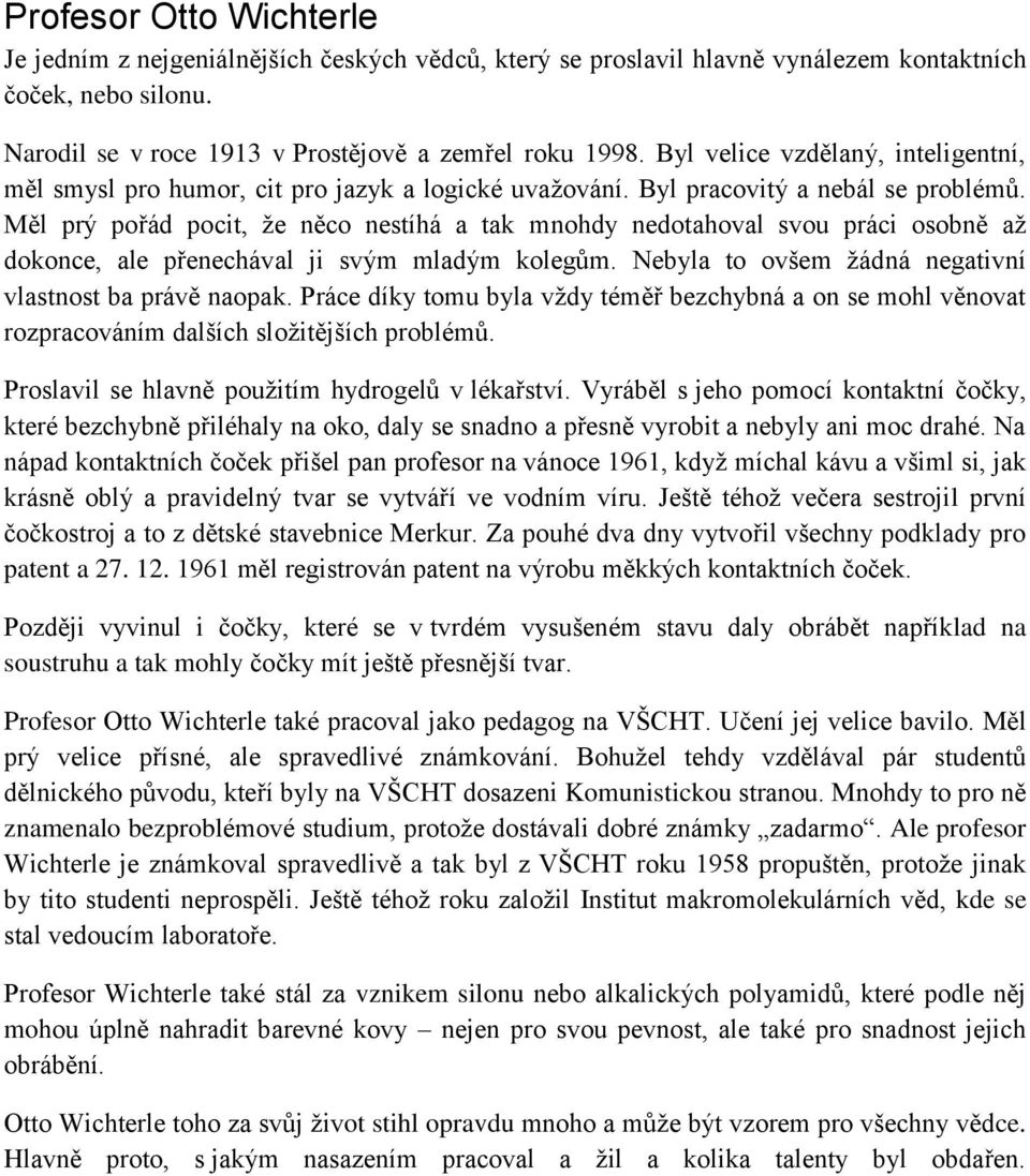 Měl prý pořád pocit, že něco nestíhá a tak mnohdy nedotahoval svou práci osobně až dokonce, ale přenechával ji svým mladým kolegům. Nebyla to ovšem žádná negativní vlastnost ba právě naopak.