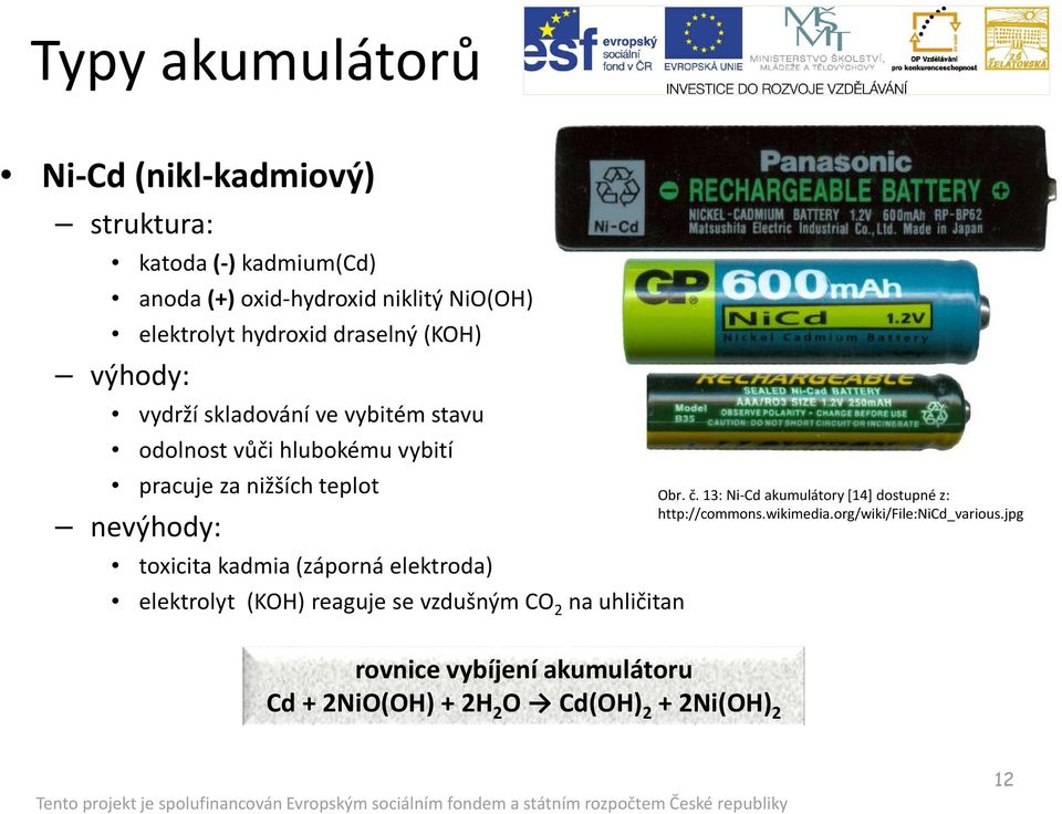 nevýhody: toxicita kadmia (záporná elektroda) elektrolyt (KOH) reaguje se vzdušným CO 2 na uhličitan rovnice vybíjení akumulátoru