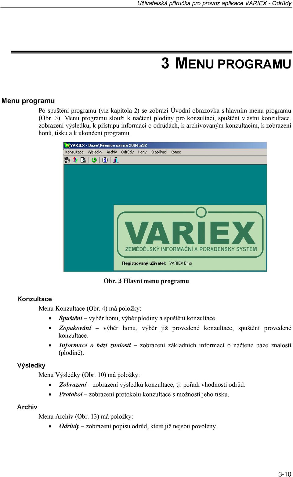 ukončení programu. Obr. 3 Hlavní menu programu Konzultace Menu Konzultace (Obr. 4) má položky: Spuštění výběr honu, výběr plodiny a spuštění konzultace.