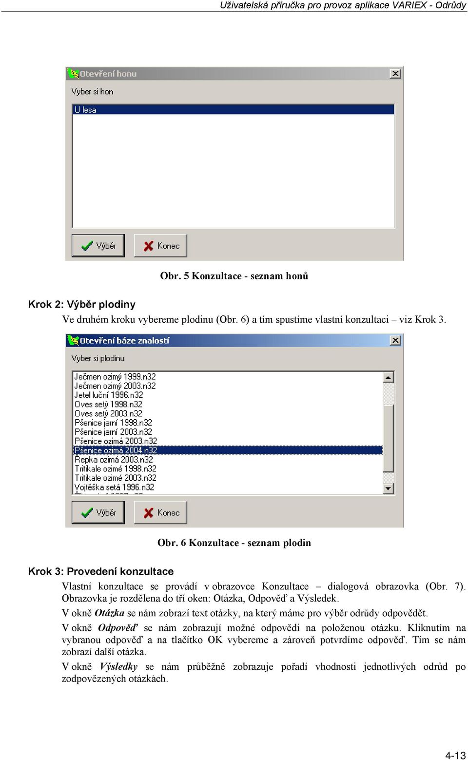 Obrazovka je rozdělena do tří oken: Otázka, Odpověď a Výsledek. V okně Otázka se nám zobrazí text otázky, na který máme pro výběr odrůdy odpovědět.