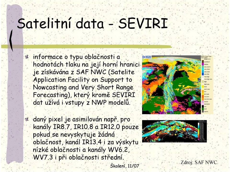 užívá i vstupy z NWP modelů. daný pixel je asimilován např. pro kanály IR8.7, IR10.8 a IR12.