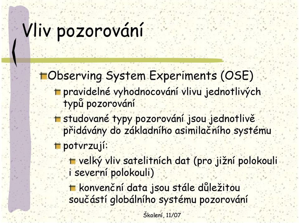 základního asimilačního systému potvrzují: velký vliv satelitních dat (pro jižní