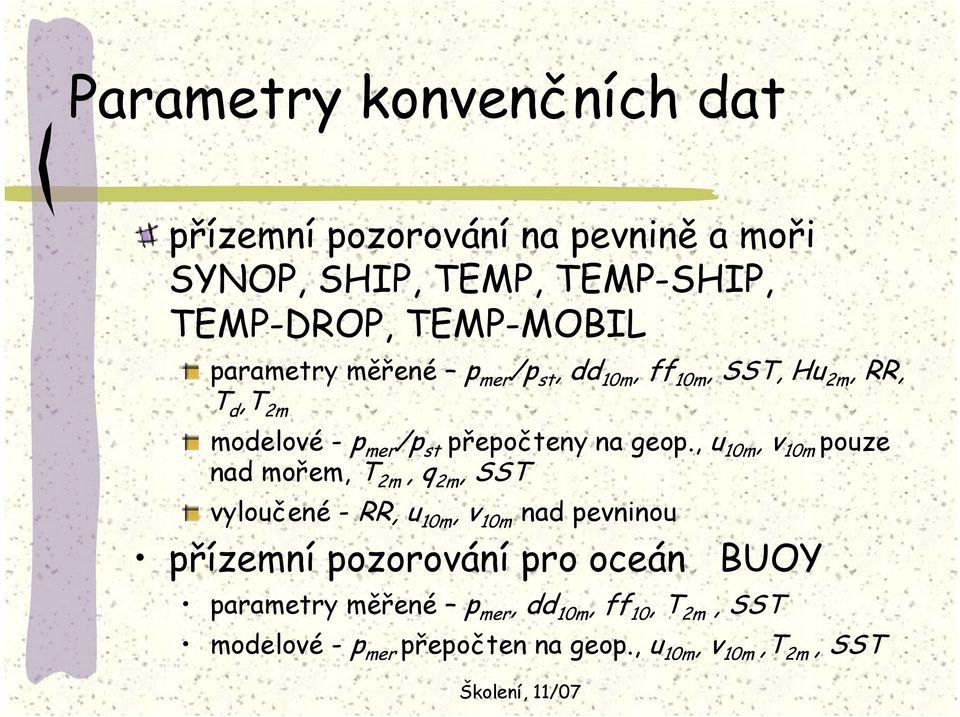 , u 10m, v 10m pouze nad mořem, T 2m, q 2m, SST vyloučené - RR, u 10m, v 10m nad pevninou přízemní pozorování pro