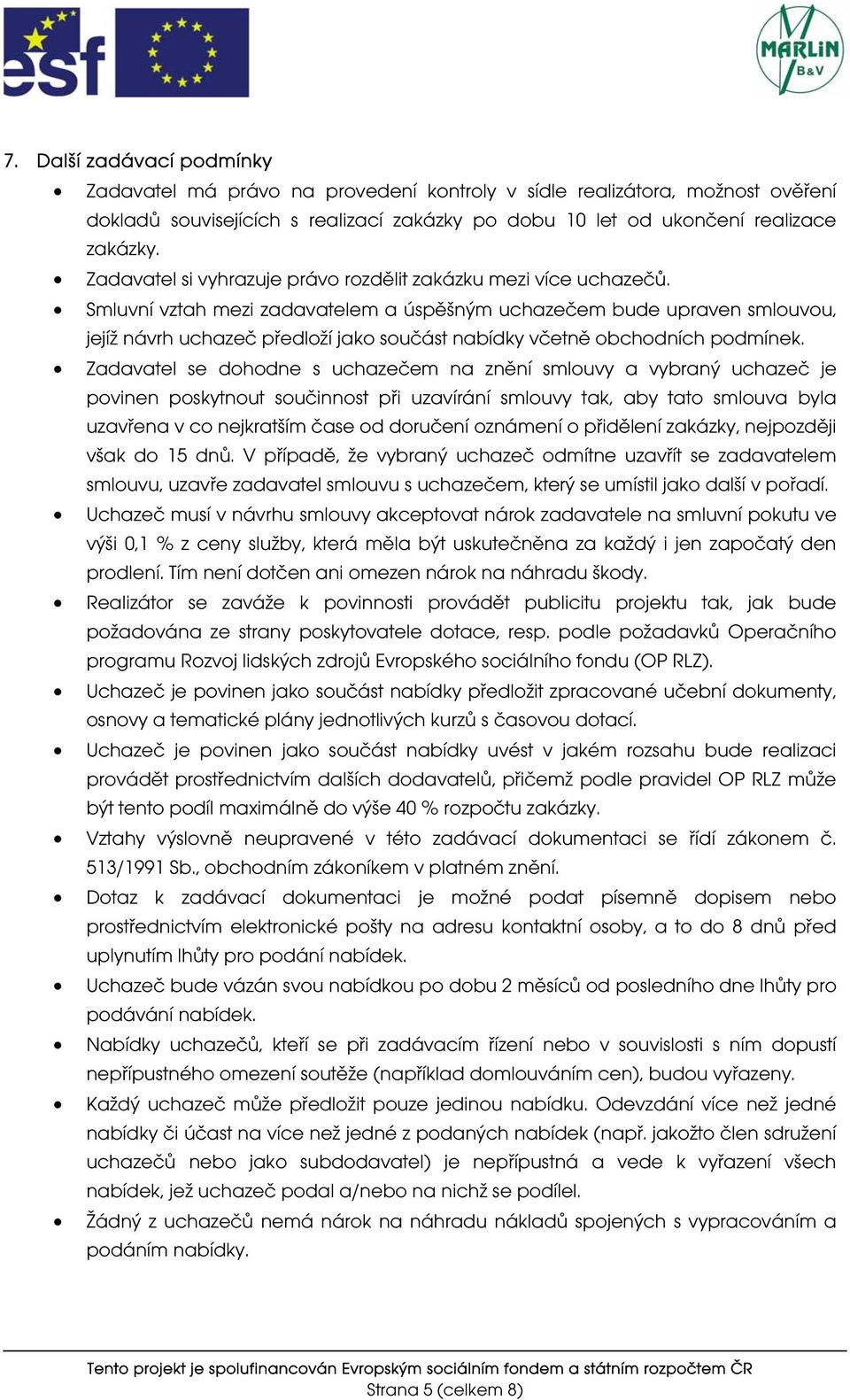 Smluvní vztah mezi zadavatelem a úspěšným uchazečem bude upraven smlouvou, jejíž návrh uchazeč předloží jako součást nabídky včetně obchodních podmínek.