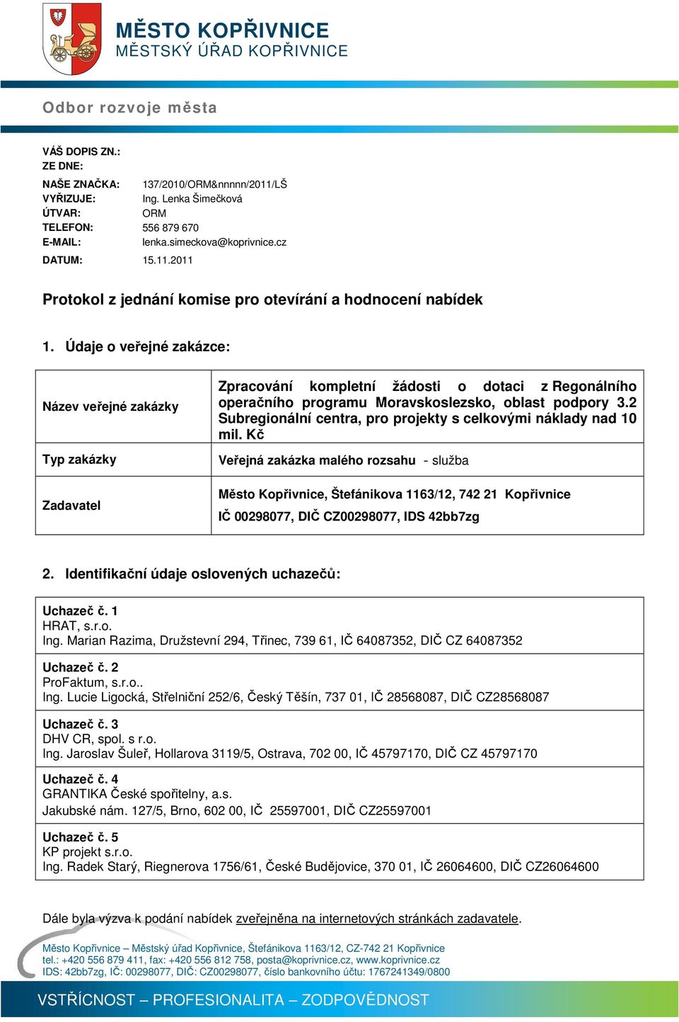 Údaje o veřejné zakázce: Název veřejné zakázky Typ zakázky Zpracování kompletní žádosti o dotaci z Regonálního operačního programu Moravskoslezsko, oblast podpory 3.