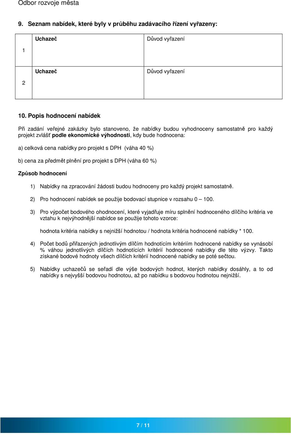 nabídky pro projekt s DPH (váha 0 %) b) cena za předmět plnění pro projekt s DPH (váha 60 %) Způsob hodnocení ) Nabídky na zpracování žádosti budou hodnoceny pro každý projekt samostatně.